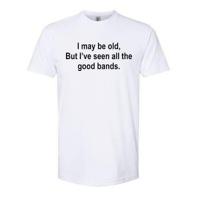 I May Be Old But I've Seen All The Good Bands Softstyle CVC T-Shirt