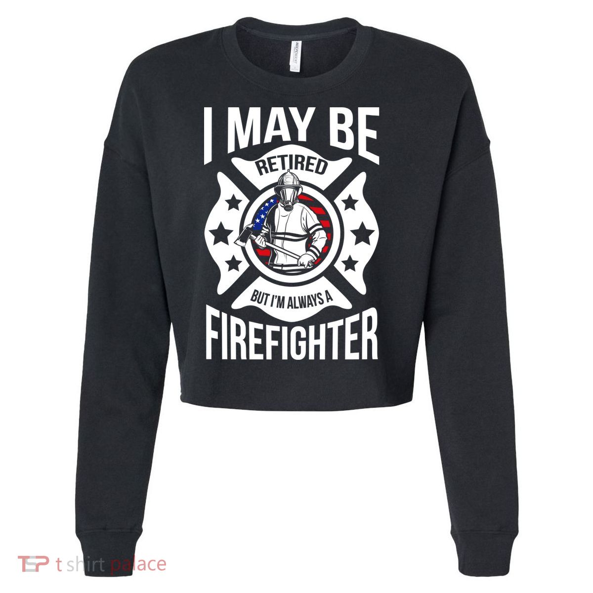 I May Be Retired But I'm A Firefighter Cropped Pullover Crew