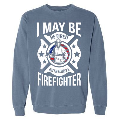 I May Be Retired But I'm A Firefighter Garment-Dyed Sweatshirt