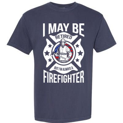 I May Be Retired But I'm A Firefighter Garment-Dyed Heavyweight T-Shirt