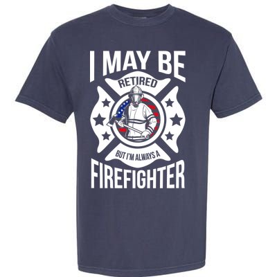 I May Be Retired But I'm A Firefighter Garment-Dyed Heavyweight T-Shirt