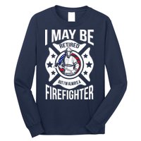 I May Be Retired But I'm A Firefighter Long Sleeve Shirt