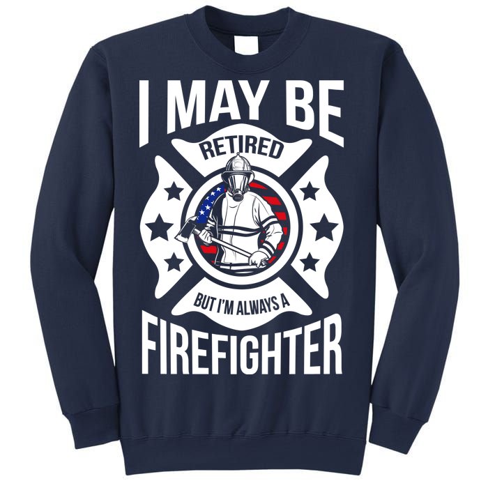 I May Be Retired But I'm A Firefighter Sweatshirt