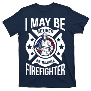 I May Be Retired But I'm A Firefighter T-Shirt