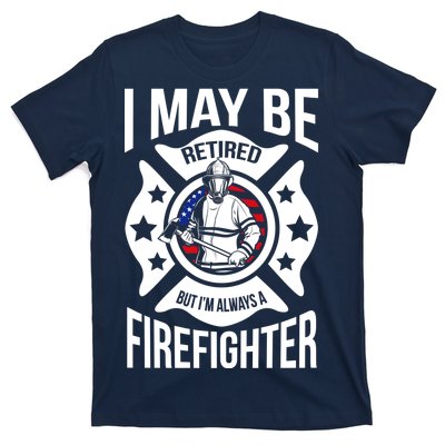 I May Be Retired But I'm A Firefighter T-Shirt