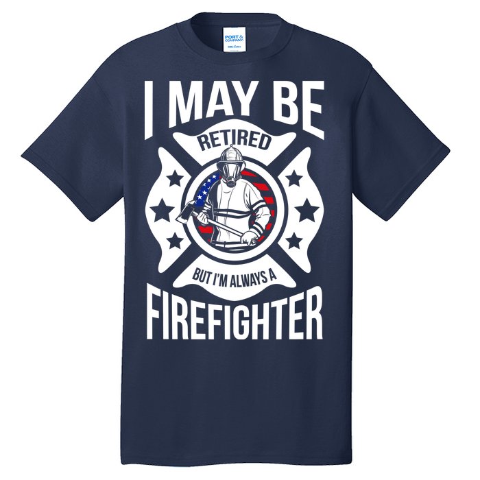 I May Be Retired But I'm A Firefighter Tall T-Shirt