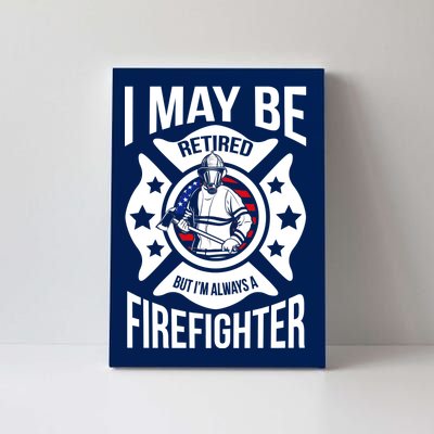 I May Be Retired But I'm A Firefighter Canvas