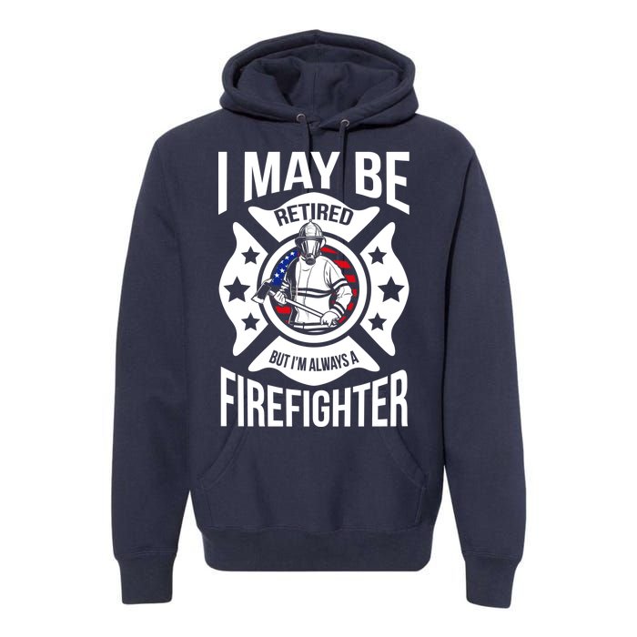 I May Be Retired But I'm A Firefighter Premium Hoodie