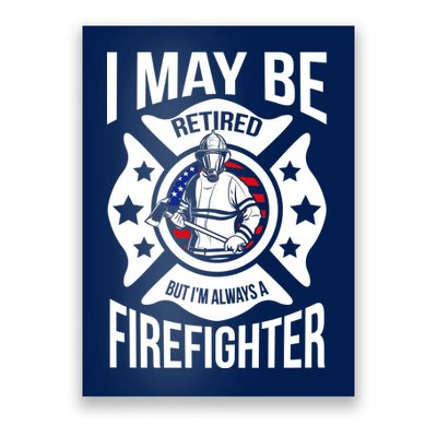 I May Be Retired But I'm A Firefighter Poster