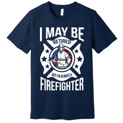I May Be Retired But I'm A Firefighter Premium T-Shirt