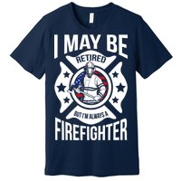 I May Be Retired But I'm A Firefighter Premium T-Shirt