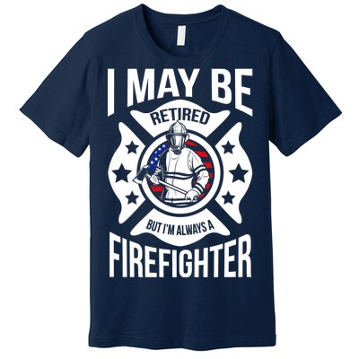 I May Be Retired But I'm A Firefighter Premium T-Shirt