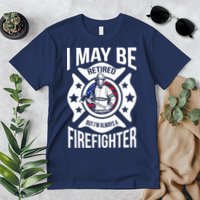 I May Be Retired But I'm A Firefighter Premium T-Shirt