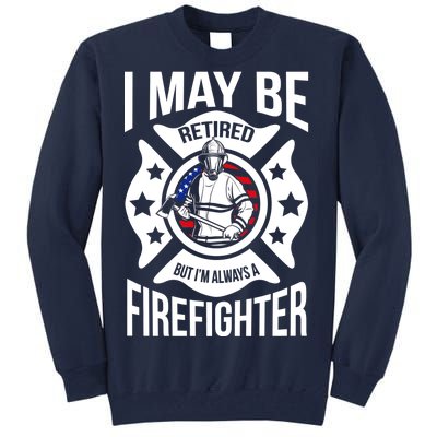 I May Be Retired But I'm A Firefighter Tall Sweatshirt