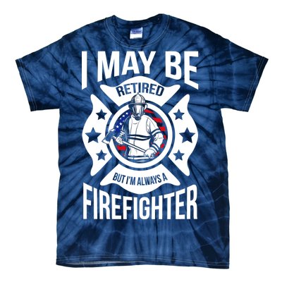 I May Be Retired But I'm A Firefighter Tie-Dye T-Shirt