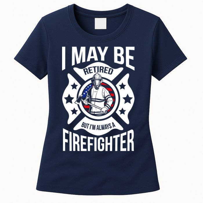 I May Be Retired But I'm A Firefighter Womens T-Shirt