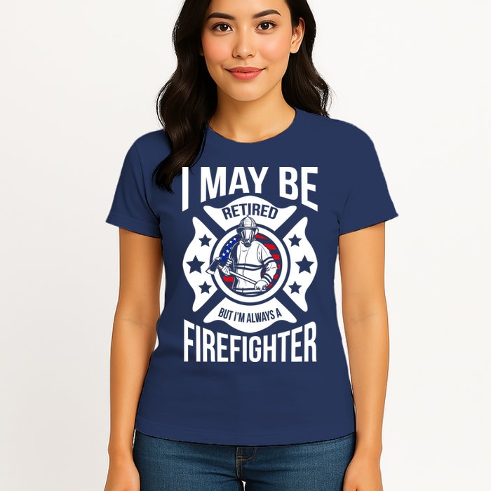 I May Be Retired But I'm A Firefighter Womens T-Shirt
