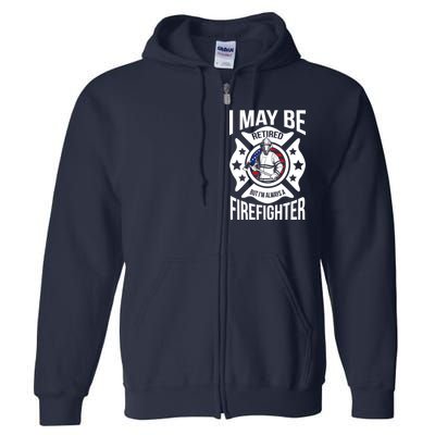 I May Be Retired But I'm A Firefighter Full Zip Hoodie