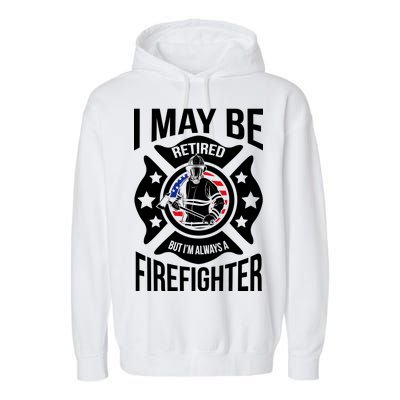 I May Be Retired But I'm A Firefighter Garment-Dyed Fleece Hoodie