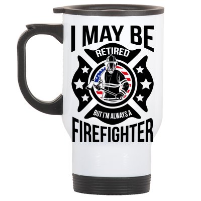 I May Be Retired But I'm A Firefighter Stainless Steel Travel Mug