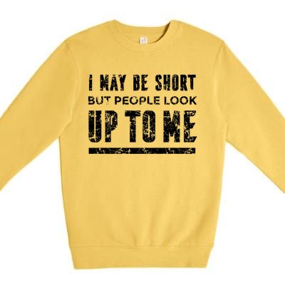 I May Be Short But People Look Up To Me Premium Crewneck Sweatshirt