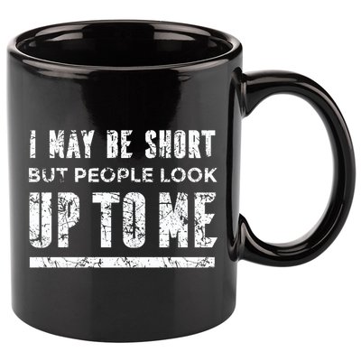 I May Be Short But People Look Up To Me 11oz C Handle Ceramic Mug