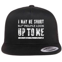 I May Be Short But People Look Up To Me Flatbill Hat