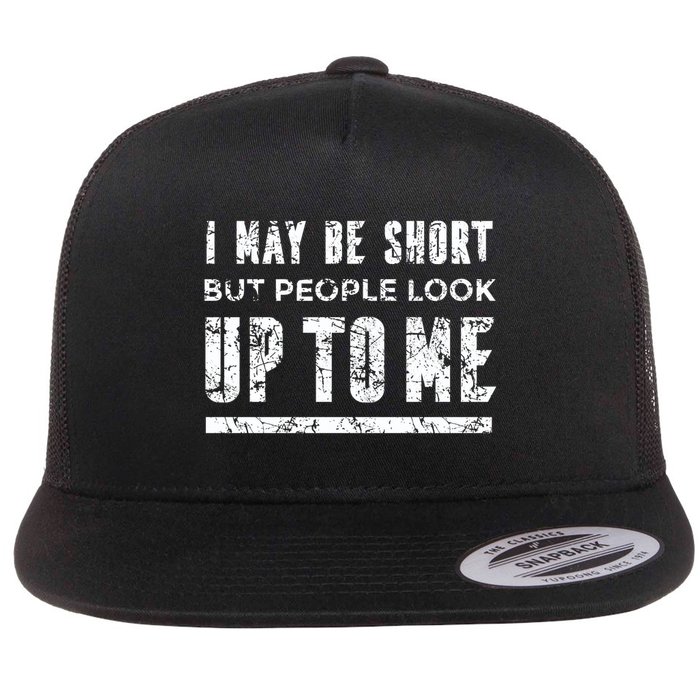 I May Be Short But People Look Up To Me Flatbill Hat