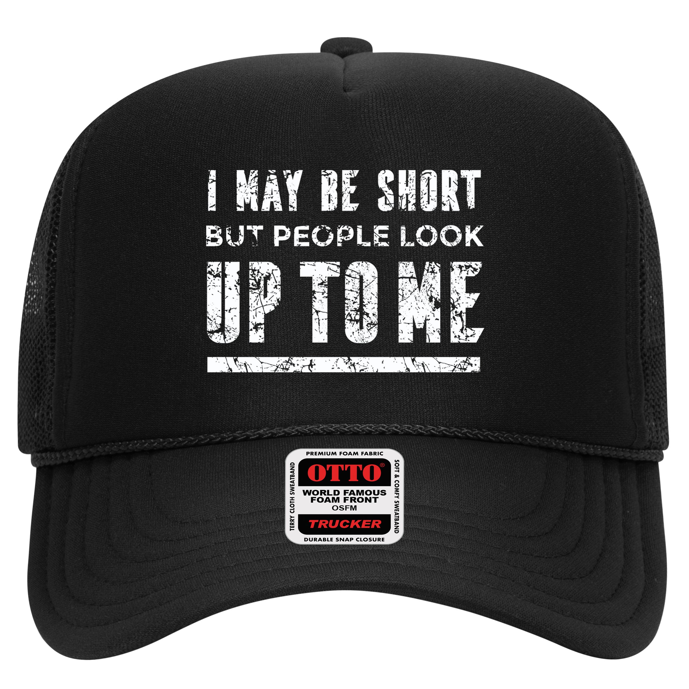 I May Be Short But People Look Up To Me Hat