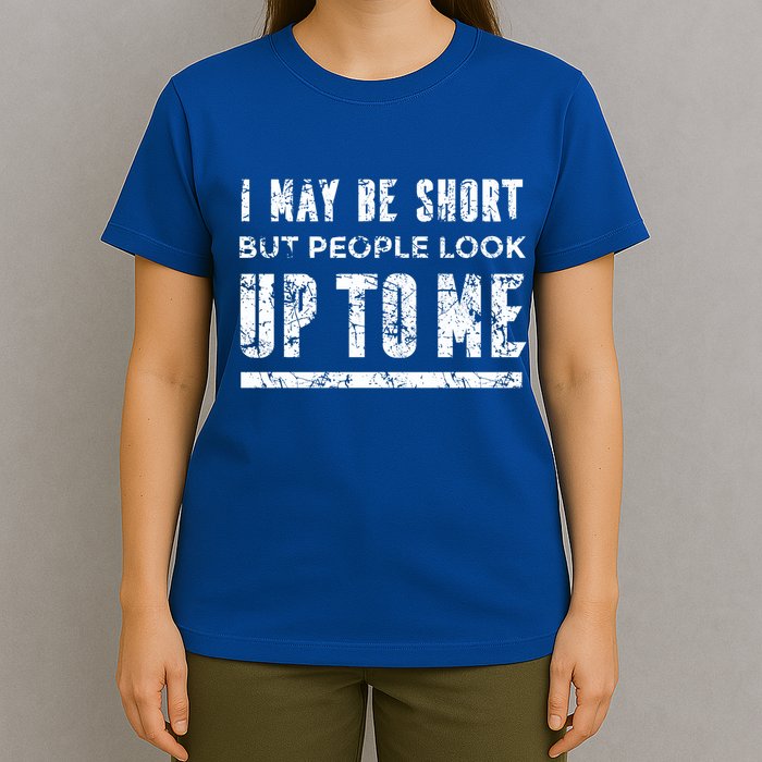 I May Be Short But People Look Up To Me T-Shirt