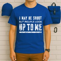 I May Be Short But People Look Up To Me T-Shirt