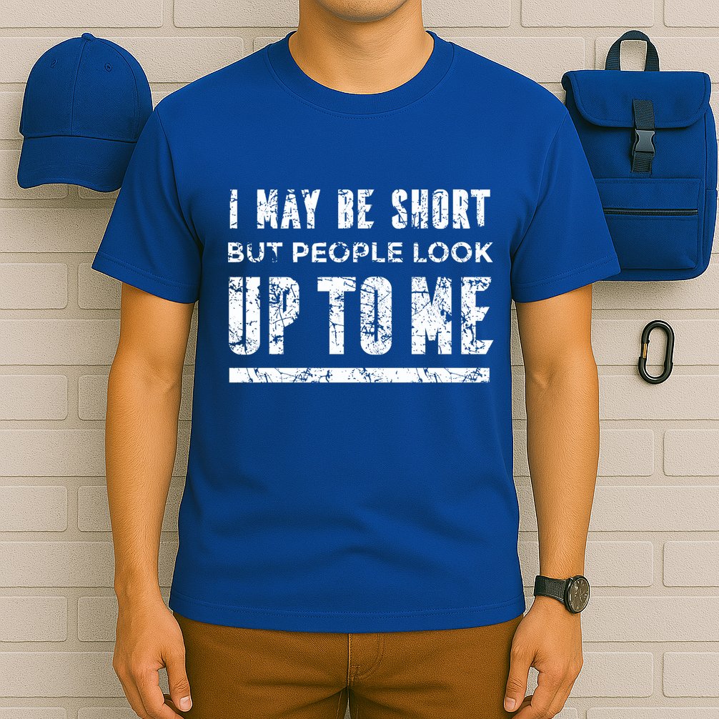 I May Be Short But People Look Up To Me T-Shirt