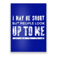 I May Be Short But People Look Up To Me Poster