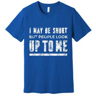 I May Be Short But People Look Up To Me Premium T-Shirt