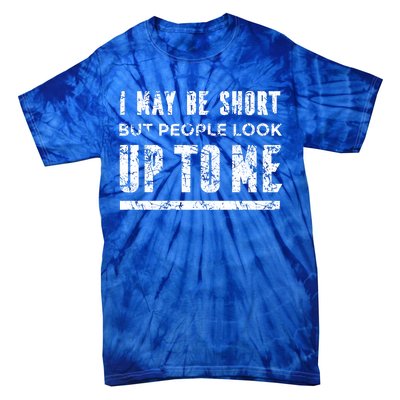 I May Be Short But People Look Up To Me Tie-Dye T-Shirt