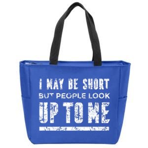 I May Be Short But People Look Up To Me Zip Tote Bag