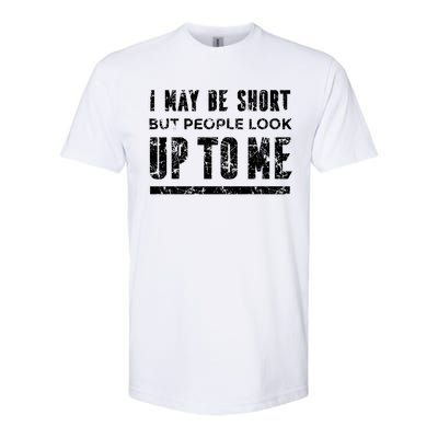 I May Be Short But People Look Up To Me Softstyle® CVC T-Shirt