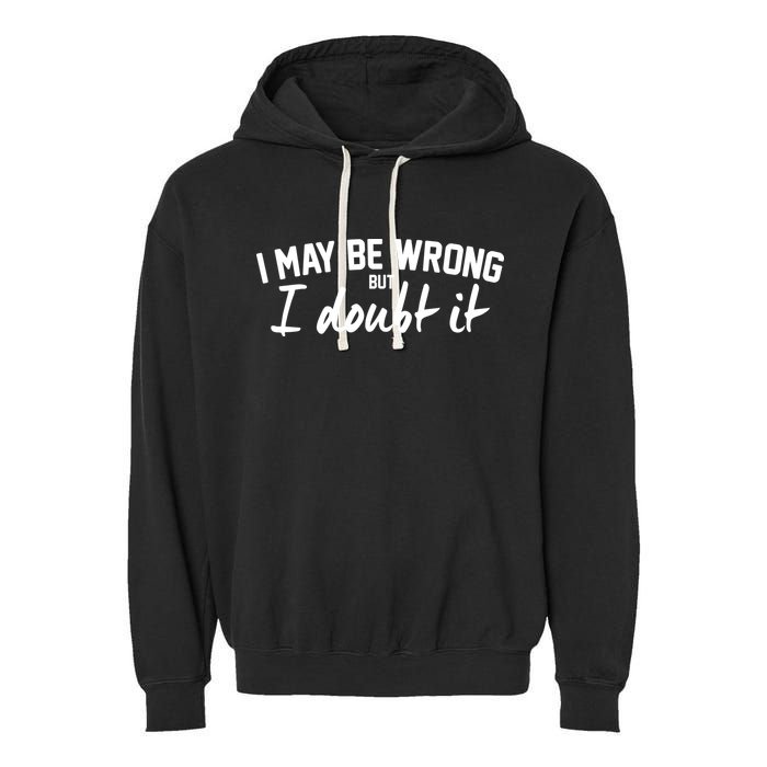 I May Be Wrong But I Doubt It Garment-Dyed Fleece Hoodie