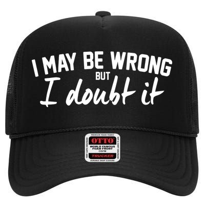 I May Be Wrong But I Doubt It High Crown Mesh Back Trucker Hat