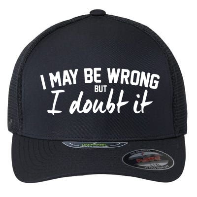 I May Be Wrong But I Doubt It Flexfit Unipanel Trucker Cap