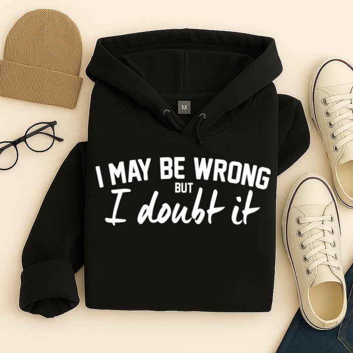 I May Be Wrong But I Doubt It Hoodie