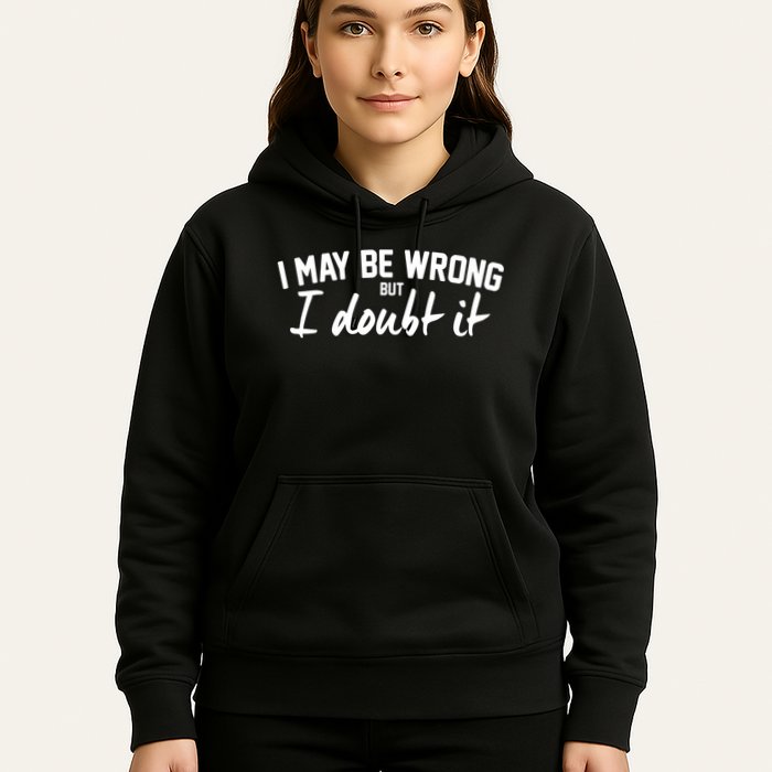 I May Be Wrong But I Doubt It Hoodie