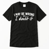 I May Be Wrong But I Doubt It Tall T-Shirt