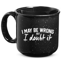 I May Be Wrong But I Doubt It 15oz Campfire Ceramic Mug