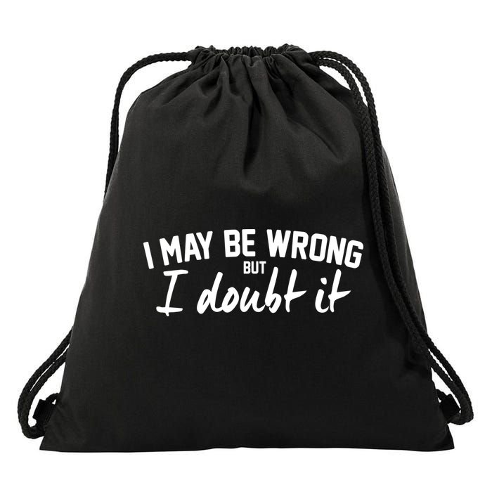 I May Be Wrong But I Doubt It Drawstring Bag
