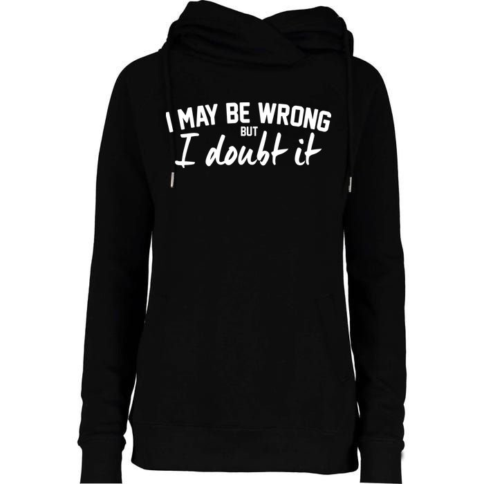 I May Be Wrong But I Doubt It Womens Funnel Neck Pullover Hood