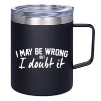 I May Be Wrong But I Doubt It 12oz Stainless Steel Coffee Mug