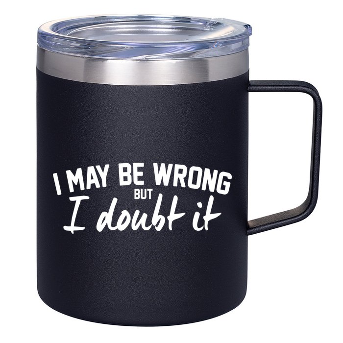 I May Be Wrong But I Doubt It 12oz Stainless Steel Coffee Mug