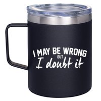 I May Be Wrong But I Doubt It 12oz Stainless Steel Coffee Mug