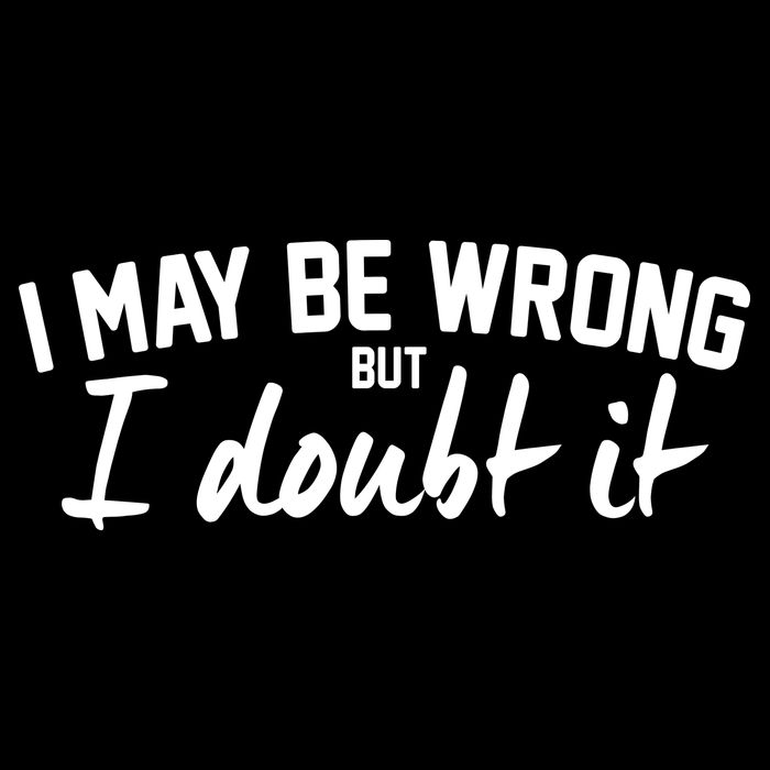 I May Be Wrong But I Doubt It Premium T-Shirt
